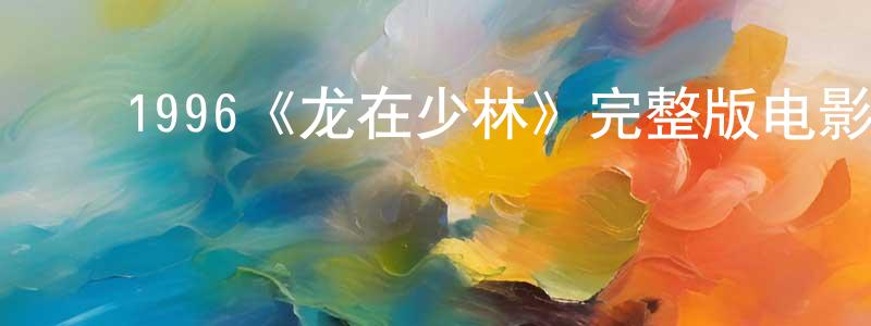 ﻿陈兴辉发布﻿1996《龙在少林》完整版电影/在线观看/百度云-美剧天堂